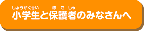 小学生(小学生)と保護者(ほごしゃ)のみなさんへ